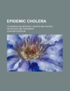Epidemic Cholera: Its Mission and Mystery, Haunts and Havocs, Pathology and Treatment (Classic Reprint)