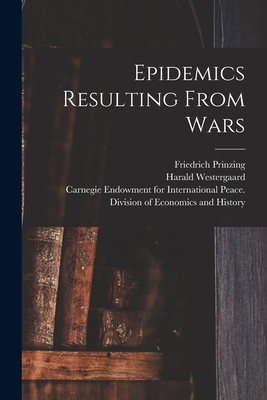 Epidemics Resulting From Wars [microform] - Prinzing, Friedrich 1859-1938, and Westergaard, Harald 1853-1936, and Carnegie Endowment for International (Creator)