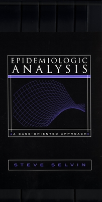 Epidemiologic Analysis: A Case-Oriented Approach - Selvin, Steve