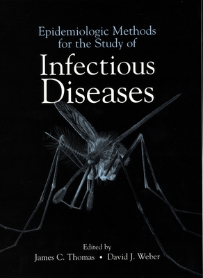 Epidemiologic Methods for the Study of Infectious Diseases - Thomas, James C (Editor), and Weber, David J (Editor)