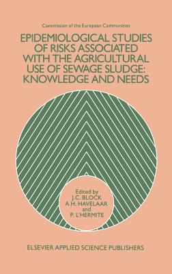 Epidemiological Studies of Risks Associated with the Agricultural Use of Sewage Sludge: Knowledge and Needs - Block, J C (Editor), and Havelaar, A H (Editor), and L'Hermite, P (Editor)