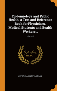 Epidemiology and Public Health; a Text and Reference Book for Physicians, Medical Students and Health Workers ..; Volume 1