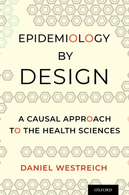 Epidemiology by Design: A Causal Approach to the Health Sciences - Westreich, Daniel