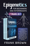 Epigenetics for Beginners and Intermediate (2 Books in 1): How Epigenetics can potentially revolutionize our understanding of the structure and behavior of biological life on Earth + Exploration DNA