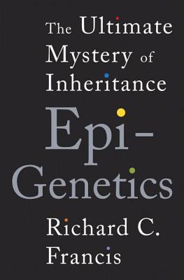 Epigenetics: The Ultimate Mystery of Inheritance - Francis, Richard C, PH.D.