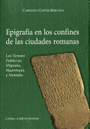 Epigrafia En Los Confines de Las Ciudadeds Romanas: Los Termini Publici En Hispania, Mauretania y Numidia - Cortes Barcena, Carolina