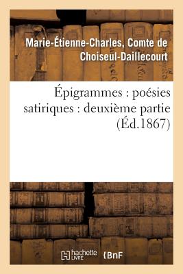 Epigrammes: Poesies Satiriques: Deuxieme Partie - Choiseul-Daillecourt, Marie-Etienne-Charles