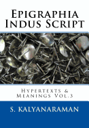 Epigraphia Indus Script: Hypertexts & Meanings Vol.3