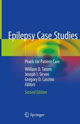 Epilepsy Case Studies: Pearls for Patient Care - Tatum, William O (Editor), and Sirven, Joseph I (Editor), and Cascino, Gregory D (Editor)