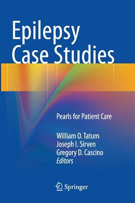 Epilepsy Case Studies: Pearls for Patient Care - Tatum, William O, Dr., Do (Editor), and Sirven, Joseph I, Professor (Editor), and Cascino, Gregory D (Editor)