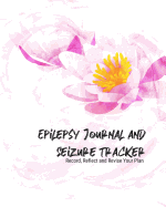 Epilepsy Journal and Seizure Tracker: Record, Reflect and Revise Your Plan