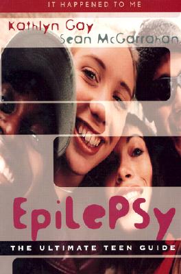 Epilepsy: The Ultimate Teen Guide - Gay, Kathlyn, and McGarrahan, Sean