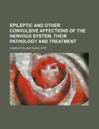 Epileptic and Other Convulsive Affections of the Nervous System, Their Pathology and Treatment