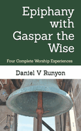 Epiphany with Gaspar the Wise: Four Complete Worship Experiences