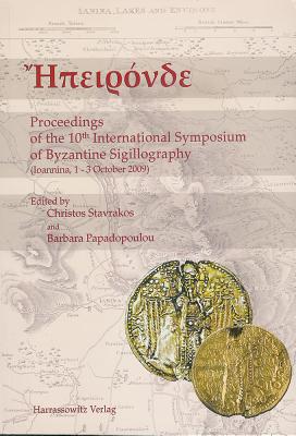 Epironde Proceedings of the 10th International Symposium of Byzantine Sigillography: Ioannina 1.-3. October 2009 - Ruhr-Universit at Bochum (Editor), and Papadopoulou, Barbara (Editor)