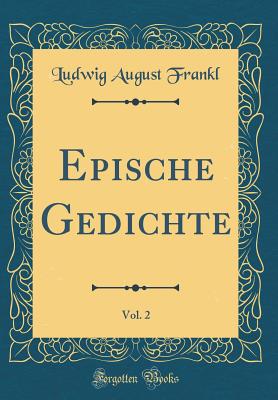 Epische Gedichte, Vol. 2 (Classic Reprint) - Frankl, Ludwig August