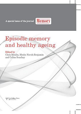 Episodic Memory and Healthy Ageing: A Special Issue of Memory - Moulin, Chris (Editor), and Naveh-Benjamin, Moshe (Editor), and Souchay, Celine (Editor)