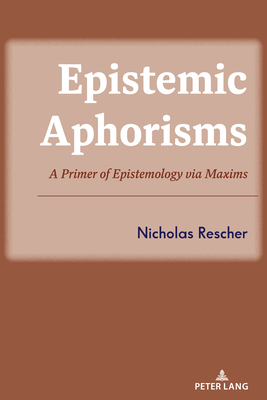 Epistemic Aphorisms: A Primer of Epistemology via Maxims - Rescher, Nicholas