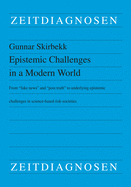 Epistemic Challenges in a Modern World: From Fake News and Post Truth to Underlying Epistemic Challenges in Science-Based Risk-Societies