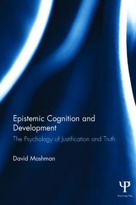 Epistemic Cognition and Development: The Psychology of Justification and Truth - Moshman, David