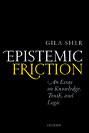 Epistemic Friction: An Essay on Knowledge, Truth, and Logic
