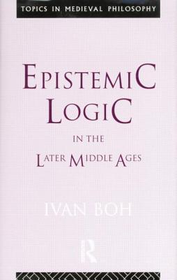 Epistemic Logic in the Later Middle Ages - Boh, Ivan