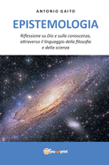 Epistemologia: Riflessione su Dio e sulla conoscenza, con il linguaggio della filosofia e della scienza.