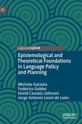 Epistemological and Theoretical Foundations in Language Policy and Planning - Gazzola, Michele, and Gobbo, Federico, and Johnson, David Cassels