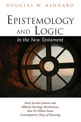 Epistemology and Logic in the New Testament - Kennard, Douglas W