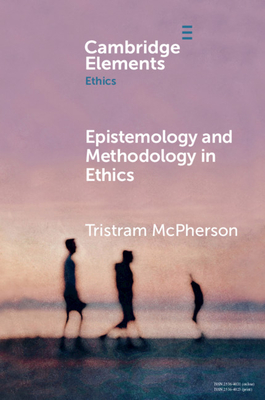 Epistemology and Methodology in Ethics - McPherson, Tristram