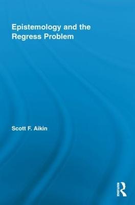 Epistemology and the Regress Problem - Aikin, Scott