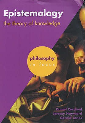Epistemology: The Theory of Knowledge - Hayward, Jeremy, and Jones, Gerald, and Cardinal, Dan