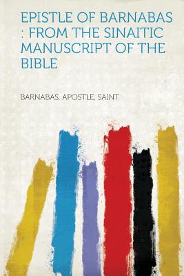 Epistle of Barnabas: From the Sinaitic Manuscript of the Bible - Saint, Barnabas Apostle