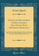 Epistolae Obscurorum Virorum Aliaque Aevi Decimi Sexti Monimenta Rarissima: Die Briefe Der Finsterlinge an Magister Ortuinus Von Deventer, Nebst Andern Sehr Seltenen Beitragen Zur Litteratur-Sitten-Und Kirchengeschichte Des Sechzehnten Jahrhunderts