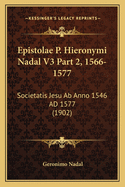 Epistolae P. Hieronymi Nadal V3 Part 2, 1566-1577: Societatis Jesu Ab Anno 1546 AD 1577 (1902)