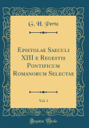 Epistolae Saeculi XIII E Regestis Pontificum Romanorum Selectae, Vol. 1 (Classic Reprint)