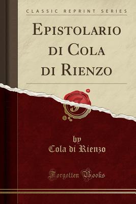 Epistolario Di Cola Di Rienzo (Classic Reprint) - Rienzo, Cola Di