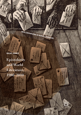 Epistolarity and World Literature, 1980-2010 - Bower, Rachel