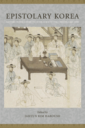 Epistolary Korea: Letters in the Communicative Space of the Chos?n, 1392-1910