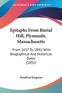 Epitaphs From Burial Hill, Plymouth, Massachusetts: From 1657 To 1892, With Biographical And Historical Dates (1892)