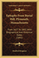 Epitaphs From Burial Hill, Plymouth, Massachusetts: From 1657 To 1892, With Biographical And Historical Dates (1892)