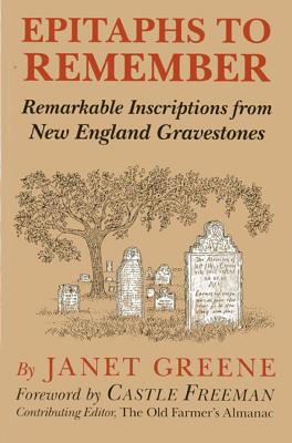 Epitaphs to Remember: Remarkable Inscriptions from New England Gravestones - Greene, Janet