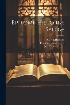 Epitome Histori Sacr - L'Homond, C F, and Ironside, George E