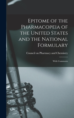 Epitome of the Pharmacopeia of the United States and the National Formulary: With Comments - Council on Pharmacy and Chemistry (Am (Creator)