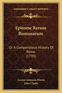 Epitome Rerum Romanarum: Or a Compendious History of Rome (1739)