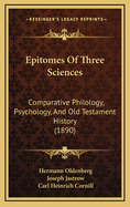 Epitomes of Three Sciences: Comparative Philology, Psychology, and Old Testament History (Classic Reprint)