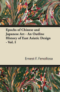 Epochs of Chinese and Japanese Art - An Outline History of East Asiatic Design - Vol. I