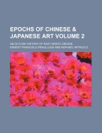 Epochs of Chinese and Japanese Art: An Outline History of East Asiatic Design