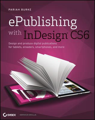 ePublishing with InDesign CS6: Design and Produce Digital Publications for Tablets, eReaders, Smartphones, and More - Burke, Pariah S