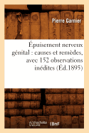 Epuisement Nerveux Genital: Causes Et Remedes, Avec 152 Observations Inedites (Ed.1895)